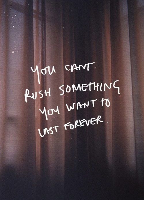 132324-You-Can-t-Rush-Something-You-Want-To-Last-Forever